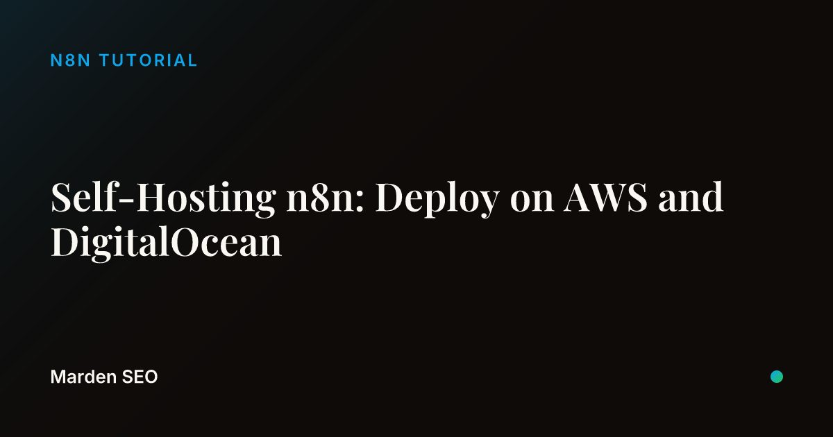 Self-Hosting n8n: Deploy on AWS and DigitalOcean